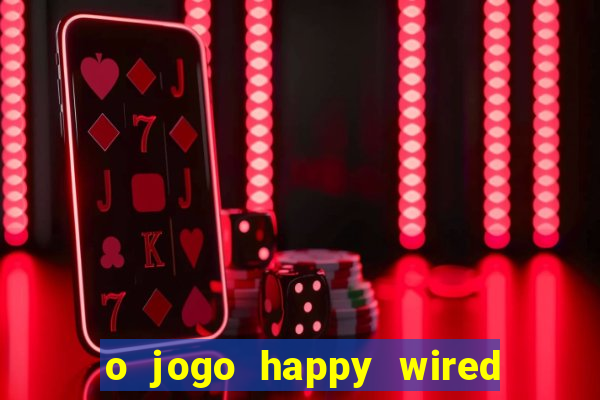 o jogo happy wired paga mesmo